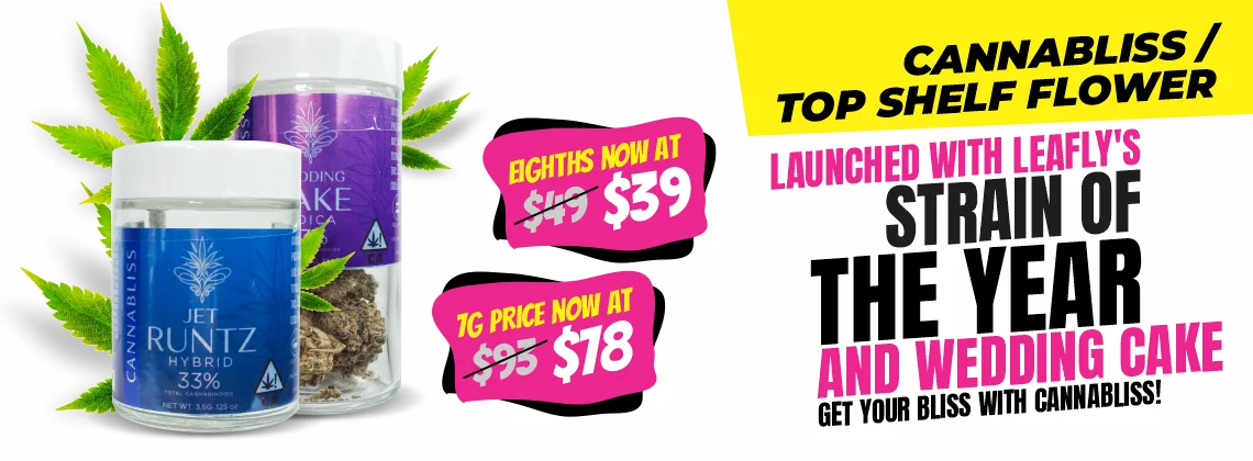 Cannabis Top Shelf Flower Launched with Leafly's strain of the year and Wedding Cake. Get your bliss with Cannabliss! Eighths now at $39, 1 gram price now at $18.