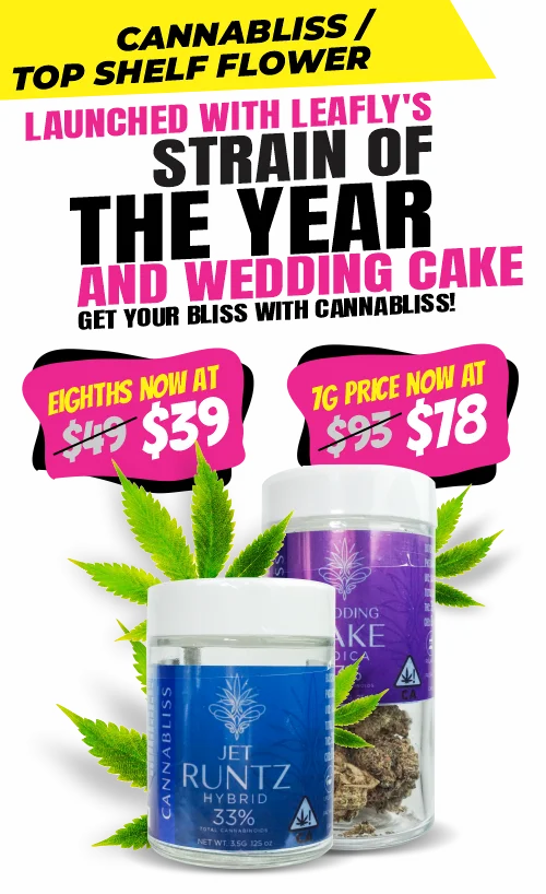 Cannabis Top Shelf Flower Launched with Leafly's strain of the year and Wedding Cake. Get your bliss with Cannabliss! Eighths now at $39, 1 gram price now at $18.